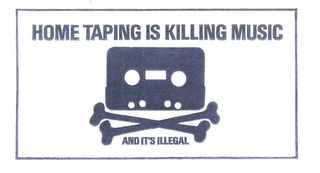 HOME TAPING IS KILLING MUSIC AND IT'S ILLEGAL