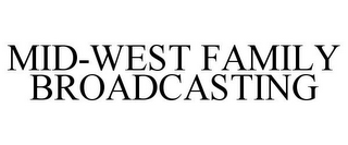 MID-WEST FAMILY BROADCASTING