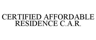 CERTIFIED AFFORDABLE RESIDENCE C.A.R.