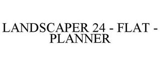 LANDSCAPER 24 - FLAT - PLANNER