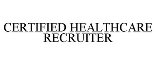 CERTIFIED HEALTHCARE RECRUITER