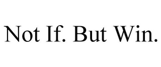 NOT IF. BUT WIN.