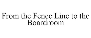 FROM THE FENCE LINE TO THE BOARDROOM