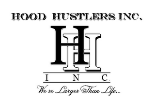 HOOD HUSTLERS INC. H H INC. WE RE LARGER THAN LIFE...