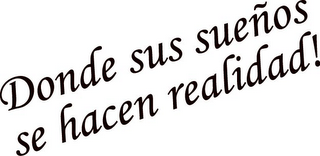 DONDE SUS SUEÑOS SE HACEN REALIDAD!