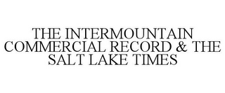 THE INTERMOUNTAIN COMMERCIAL RECORD & THE SALT LAKE TIMES