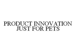 PRODUCT INNOVATION JUST FOR PETS