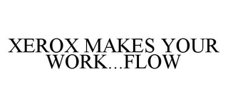 XEROX MAKES YOUR WORK...FLOW