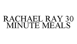 RACHAEL RAY 30 MINUTE MEALS