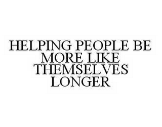 HELPING PEOPLE BE MORE LIKE THEMSELVES LONGER