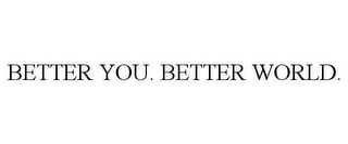 BETTER YOU. BETTER WORLD.