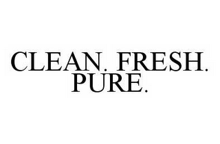 CLEAN. FRESH. PURE.