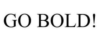 GO BOLD!
