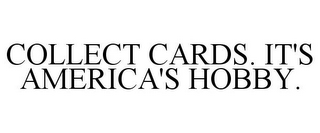 COLLECT CARDS. IT'S AMERICA'S HOBBY.