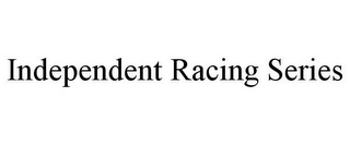 INDEPENDENT RACING SERIES