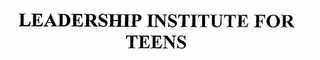 LEADERSHIP INSTITUTE FOR TEENS