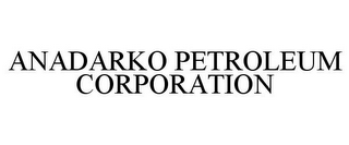 ANADARKO PETROLEUM CORPORATION