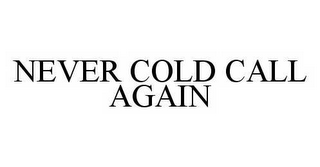 NEVER COLD CALL AGAIN