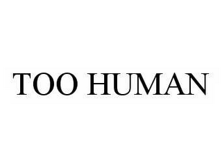 TOO HUMAN