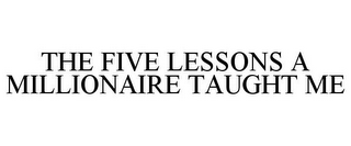 THE FIVE LESSONS A MILLIONAIRE TAUGHT ME