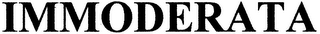 IMMODERATA