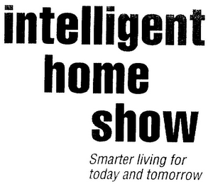 INTELLIGENT HOME SHOW SMARTER LIVING FOR TODAY AND TOMORROW
