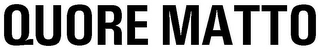 QUORE MATTO