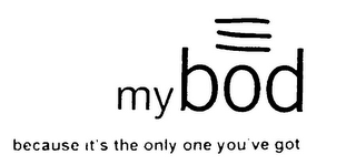 MYBOD BECAUSE IT'S THE ONLY ONE YOU'VE GOT