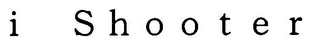 I SHOOTER