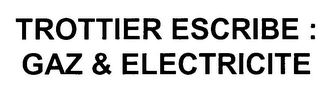 TROTTIER ESCRIBE : GAZ & ELECTRICITE