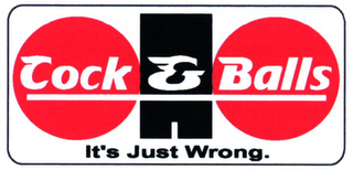 COCK & BALLS IT'S JUST WRONG.