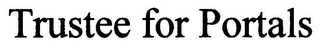 TRUSTEE FOR PORTALS