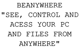 BEANYWHERE "SEE, CONTROL AND ACESS YOUR PC AND FILES FROM ANYWHERE"