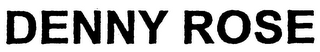 DENNY ROSE
