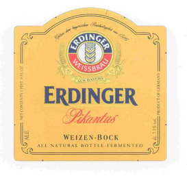 ERDINGER PIKANTUS  ERDINGER WEISSBRAU GETREU DEM BAYERISCHEN REINHEITSGEBOT VON 1516 AUS BAYERN WEIZEN-BOCK ALE NET CONTENTS 1 PINT .9 FL. OZ. ALL NATURAL BOTTLE-FERMENTED ALC. 7.3% VOL. PRODUCT OF GERMANY