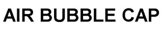 AIR BUBBLE CAP