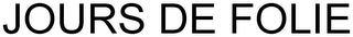 JOURS DE FOLIE