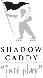 SHADOW CADDY "JUST PLAY"