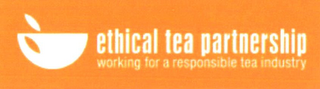 ETHICAL TEA PARTNERSHIP WORKING FOR A RESPONSIBLE TEA INDUSTRY