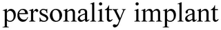 PERSONALITY IMPLANT