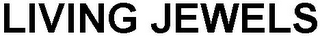 LIVING JEWELS