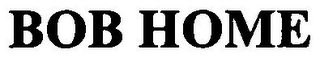 BOB HOME
