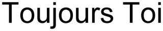 TOUJOURS TOI