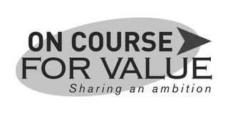 ON COURSE FOR VALUE SHARING AN AMBITION