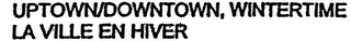 UPTOWN/DOWNTOWN, WINTERTIME LA VILLE EN HIVER