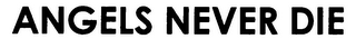 ANGELS NEVER DIE