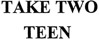 TAKE TWO TEEN