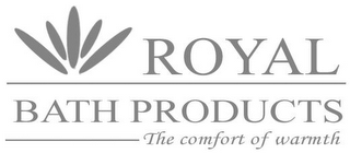 ROYAL BATH PRODUCTS THE COMFORT OF WARMTHS