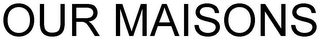 OUR MAISONS