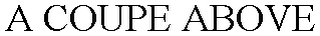 A COUPE ABOVE